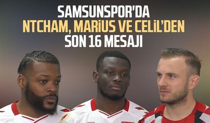 Samsunspor'da Olivier Ntcham, Marius Mouandilmadji ve Celil Yüksel'den son 16 mesajı