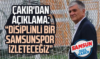 Suat Çakır'dan açıklama: Disiplinli bir Samsunspor izleteceğiz