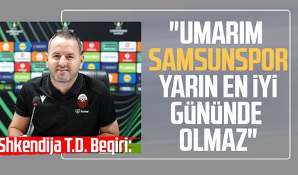 Shkendija T.D. Jeton Beqiri: "Umarım Samsunspor yarın en iyi gününde olmaz"