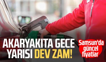 Akaryakıta gece yarısı dev zam! Samsun'da güncel fiyatlar