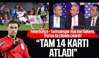 Fenerbahçe - Samsunspor maçının hakemi Oğuzhan Çakır, Trio'yu da çileden çıkardı!