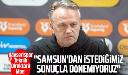 Kayserispor T. D. Erling Hagset Moe: "Samsun'dan istediğimiz sonuçla dönemiyoruz"