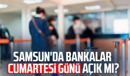 Samsun'da bankalar Cumartesi günü açık mı?