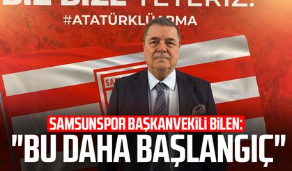 Samsunspor Başkanvekili Veysel Bilen: "Bu daha başlangıç"