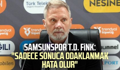 Samsunspor T.D. Thorsten Fink: "Sadece sonuca odaklanmak hata olur"