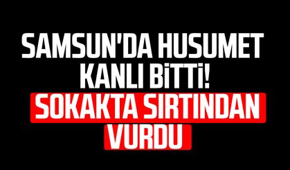 Samsun'da husumet kanlı bitti! Sokakta sırtından vurdu