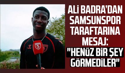 Ali Badra’dan Samsunspor taraftarına mesaj: "Henüz bir şey görmediler"