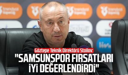 Göztepe Teknik Direktörü Stanimir Stoilov: "Samsunspor fırsatları iyi değerlendirdi"