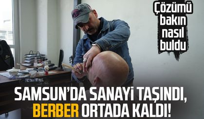 Samsun’da sanayi taşındı, berber ortada kaldı!