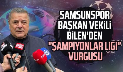 Samsunspor Başkan Vekili Veysel Bilen'den "Şampiyonlar Ligi" vurgusu