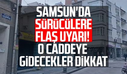 Samsun'da sürücülere uyarı yapıldı! O caddeye gidecekler dikkat
