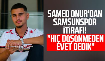 Samed Onur'dan Samsunspor itirafı! "Hiç düşünmeden evet dedik"
