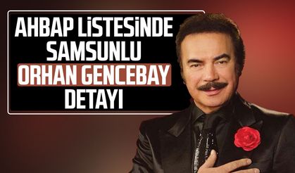 Ahbap listesinde Samsunlu Orhan Gencebay detayı
