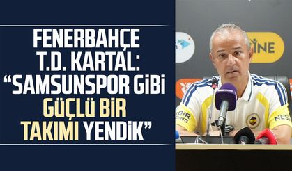 Fenerbahçe T.D. İsmail Kartal: "Samsunspor gibi güçlü bir takımı yendik"
