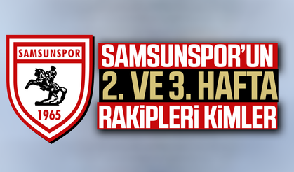 Samsunspor’un 2. ve 3. hafta rakipleri kimler?