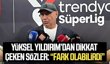 Yüksel Yıldırım’dan dikkat çeken sözler: “Fark olabilirdi”