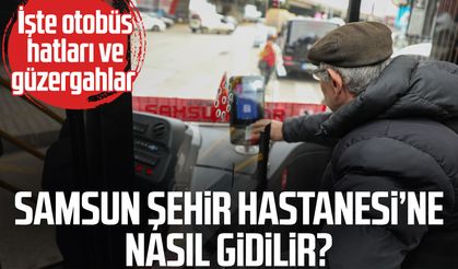 Samsun Şehir Hastanesi’ne nasıl gidilir? İşte otobüs hatları ve güzergahlar