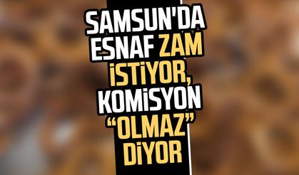 Samsun'da esnaf zam istiyor, komisyon "olmaz" diyor