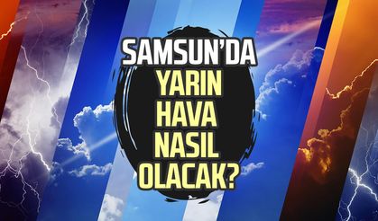 Samsun’da 24 Eylül'de hava nasıl olacak? Kuvvetli sağanak uyarısı