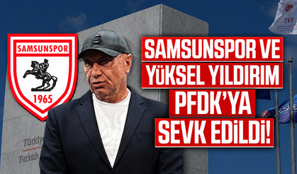 Samsunspor ve Yüksel Yıldırım PFDK’ya sevk edildi!