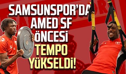 Samsunspor’da Amed SF öncesi tempo yükseldi!