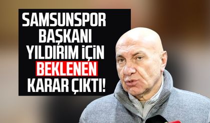 Samsunspor Başkanı Yüksel Yıldırım için beklenen karar çıktı