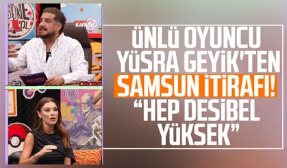 Ünlü oyuncu Yüsra Geyik'ten Samsun itirafı!