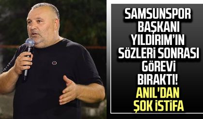 Samsunspor Başkanı Yıldırım’ın sözleri sonrası görevi bıraktı! Anıl'dan şok istifa