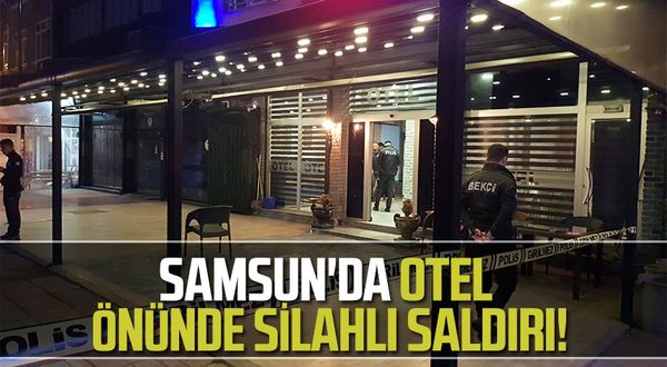 Samsun'da Otel Önünde Silahlı Saldırı!