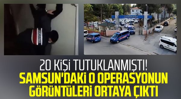 20 kişi tutuklanmıştı! Samsun'daki o operasyonun görüntüleri ortaya çıktı