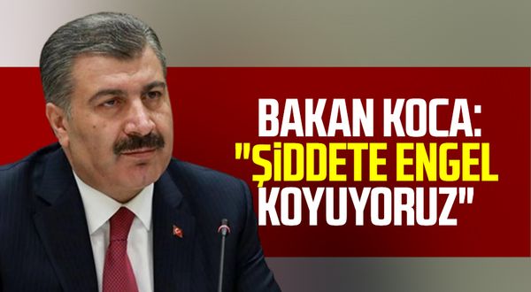 Sağlık Bakanı Fahrettin Koca: "Şiddete engel koyuyoruz"
