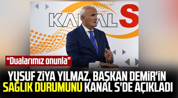 Samsun Milletvekili Yusuf Ziya Yılmaz, Başkan Demir'in sağlık durumunu Kanal S'de açıkladı