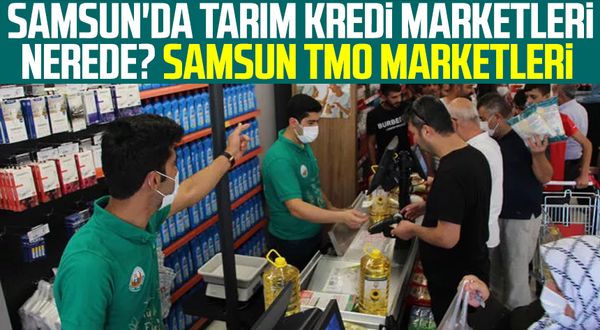Samsun haber | Samsun'da Tarım Kredi marketleri nerede? Samsun TMO marketleri