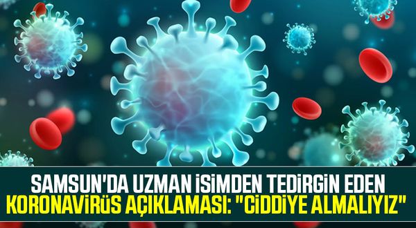 Samsun'da uzman isimden tedirgin eden Koronavirüs açıklaması: "Ciddiye almalıyız"