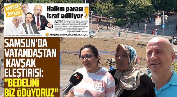 Samsun'da vatandaştan kavşak eleştirisi: "Bedelini biz ödüyoruz"