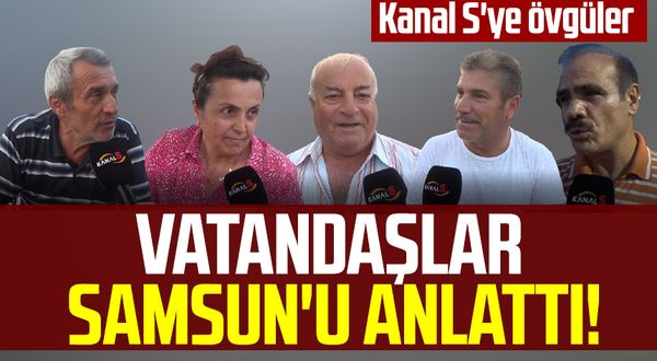 Vatandaşlar Samsun'u anlattı! Kanal S'ye övgüler
