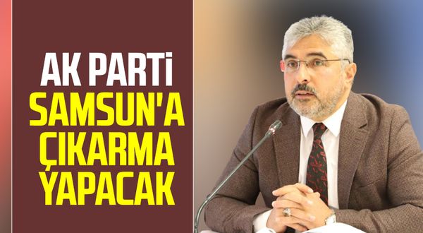 AK Parti Samsun'a çıkarma yapacak