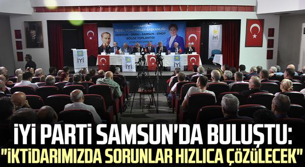 İYİ Parti Samsun'da buluştu: "İktidarımızda sorunlar hızlıca çözülecek"