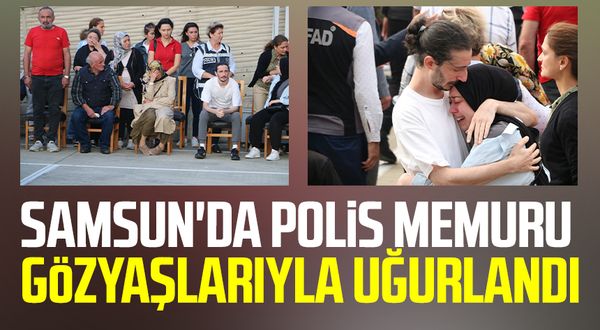 Samsun'da polis memuru gözyaşlarıyla uğurlandı