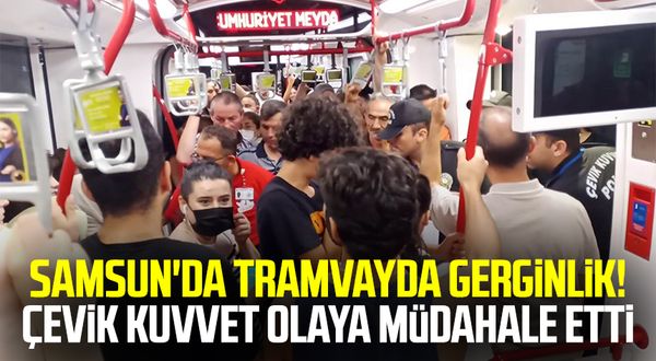 Samsun haber | Samsun'da tramvayda gerginlik çıktı! Çevik kuvvet olaya müdahale etti