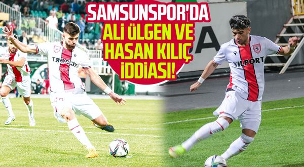Samsunspor'da Ali Ülgen ve Hasan Kılıç iddiası!