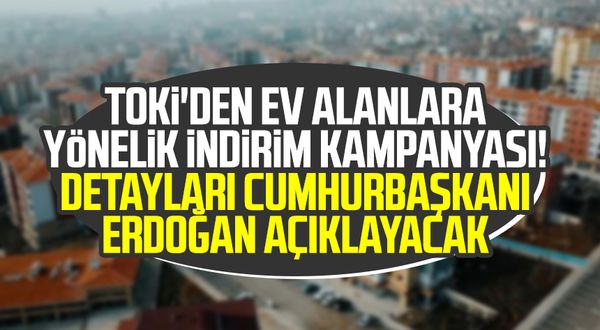TOKİ'den ev alanlara yönelik indirim kampanyası! Detayları Cumhurbaşkanı Erdoğan açıklayacak