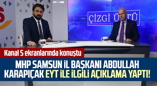 MHP Samsun İl Başkanı Abdullah Karapıçak Kanal S'de EYT ile ilgili açıklama yaptı!