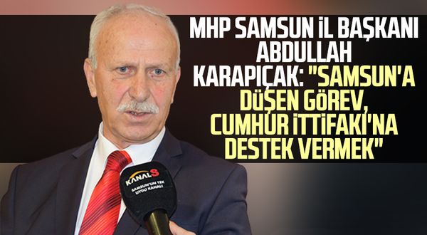 MHP Samsun İl Başkanı Abdullah Karapıçak: "Samsun'a düşen görev, Cumhur İttifakı'na destek vermek"