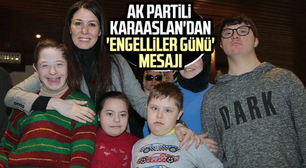 AK Partili Çiğdem Karaaslan'dan 'Engelliler Günü' mesajı