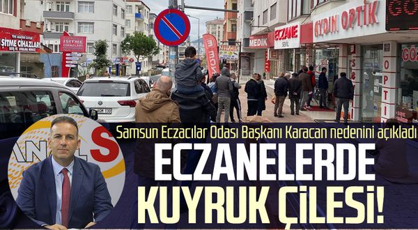 Eczanelerde kuyruk çilesi! Samsun Eczacılar Odası Başkanı Onur Ferhat Karacan nedenini açıkladı