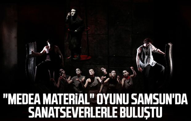 "Medea Material" oyunu Samsun'da sanatseverlerle buluştu