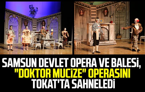 Samsun Devlet Opera ve Balesi, "Doktor Mucize" operasını Tokat'ta sahneledi
