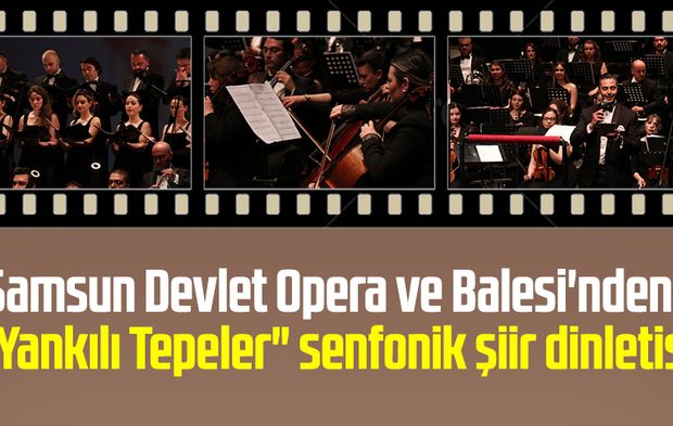 Samsun Devlet Opera ve Balesi'nden, "Yankılı Tepeler" senfonik şiir dinletisi