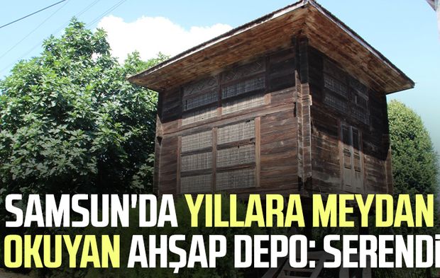Samsun'da yıllara meydan okuyan ahşap depo: Serendi